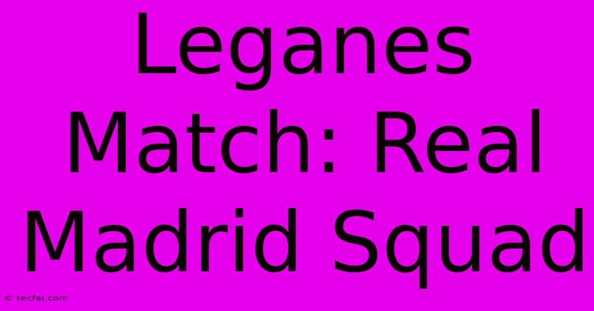 Leganes Match: Real Madrid Squad