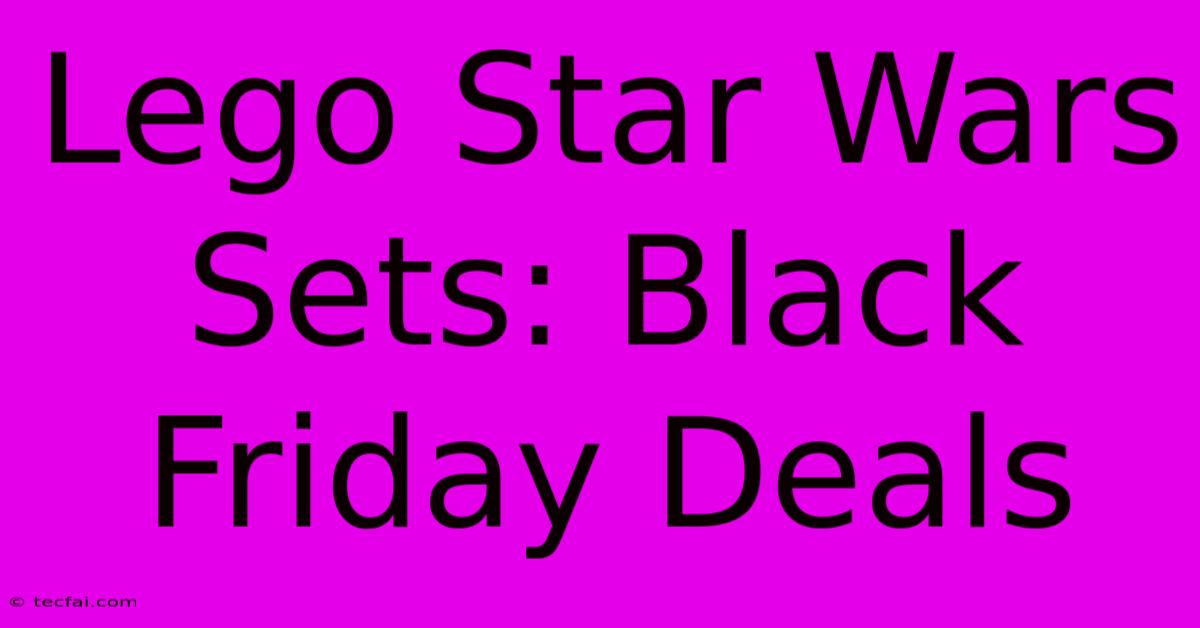 Lego Star Wars Sets: Black Friday Deals