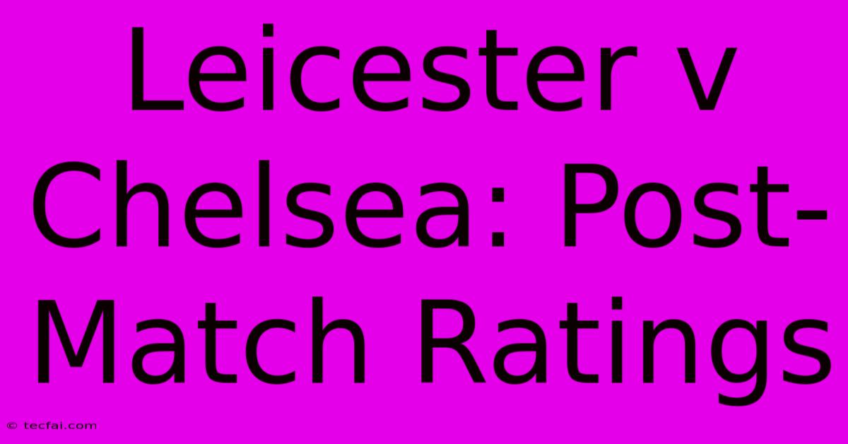 Leicester V Chelsea: Post-Match Ratings