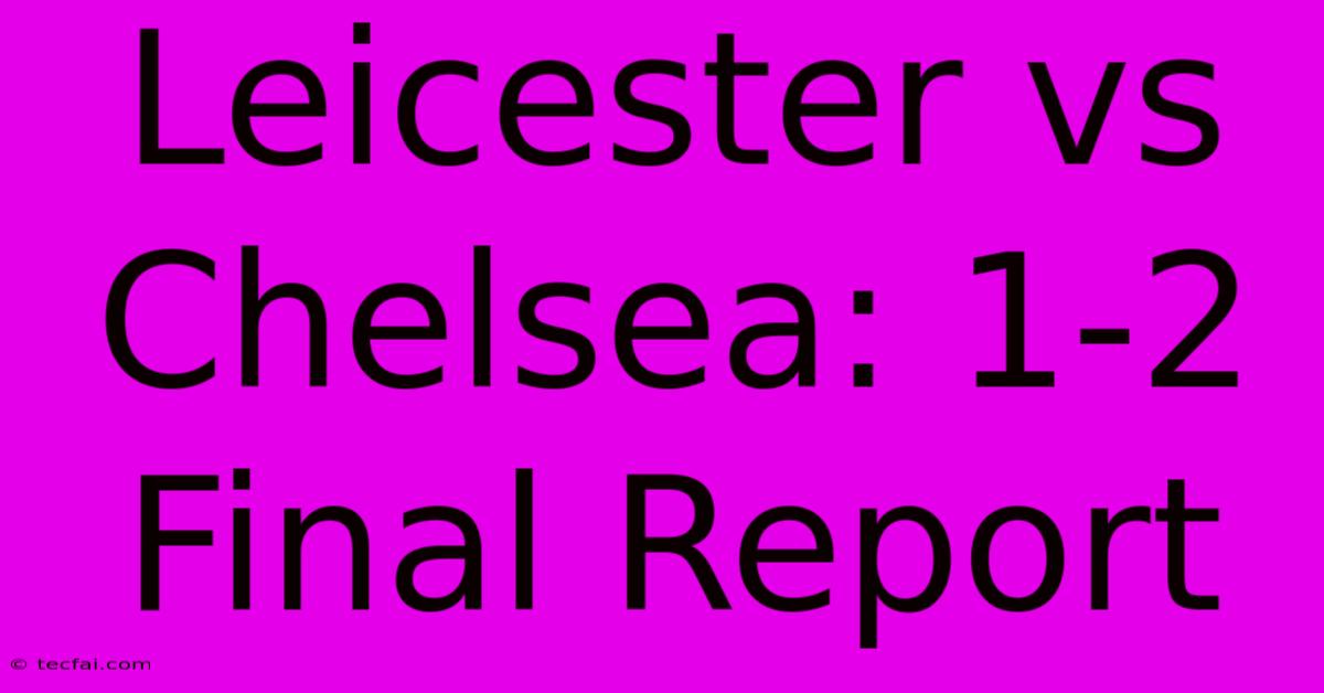 Leicester Vs Chelsea: 1-2 Final Report