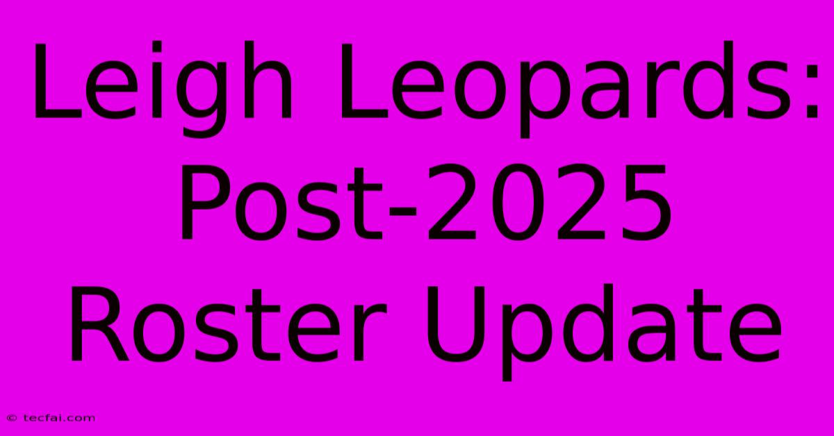 Leigh Leopards: Post-2025 Roster Update