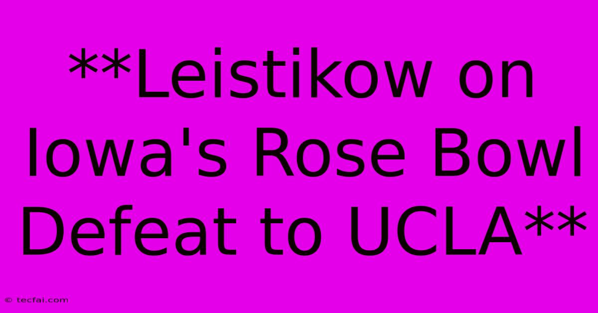 **Leistikow On Iowa's Rose Bowl Defeat To UCLA**