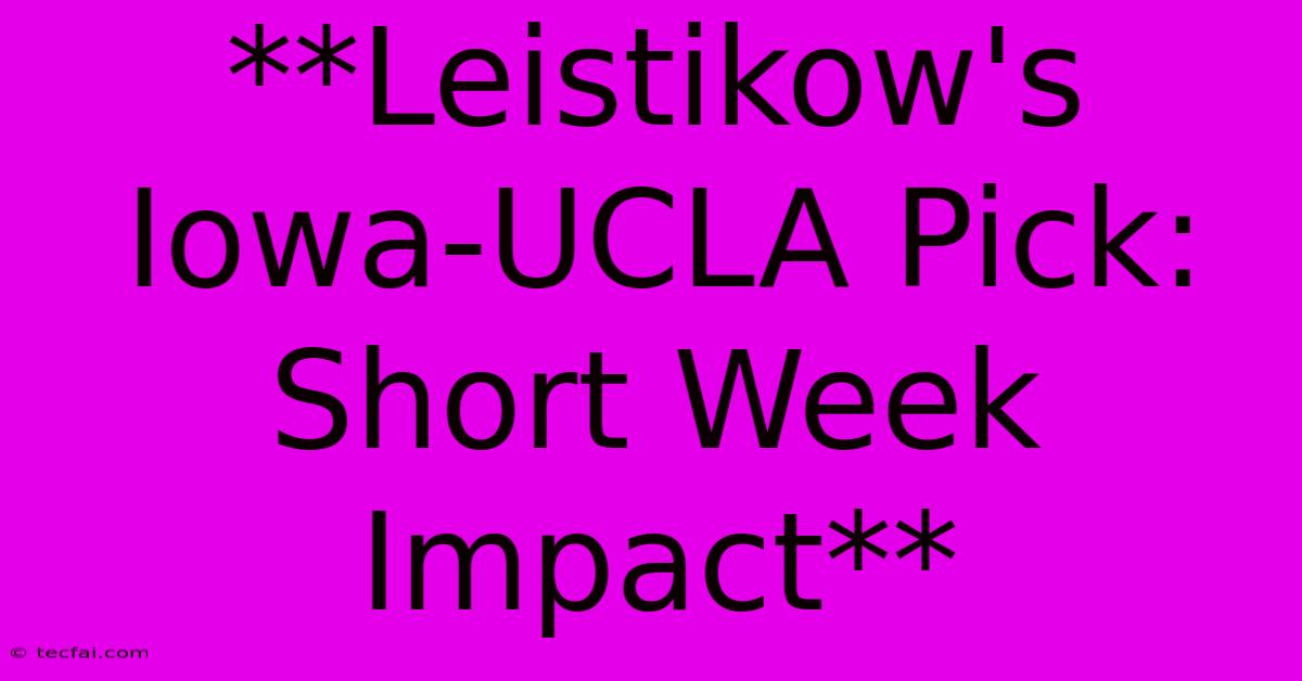 **Leistikow's Iowa-UCLA Pick: Short Week Impact**