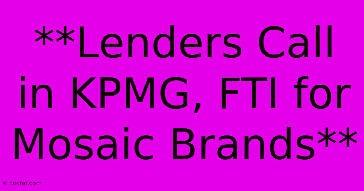 **Lenders Call In KPMG, FTI For Mosaic Brands**