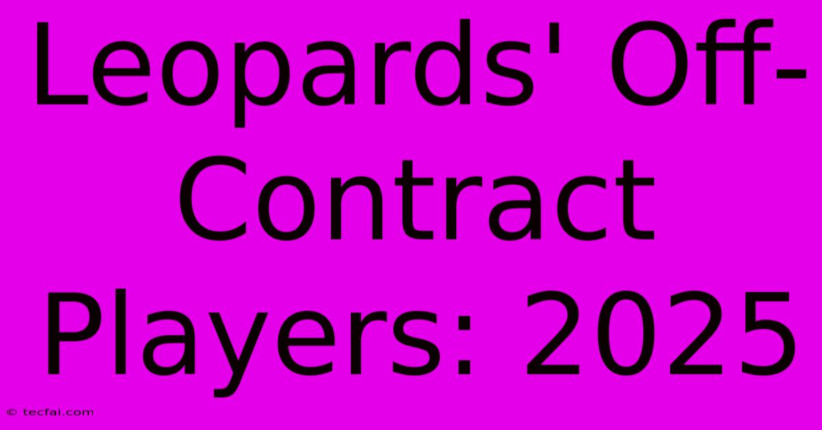 Leopards' Off-Contract Players: 2025