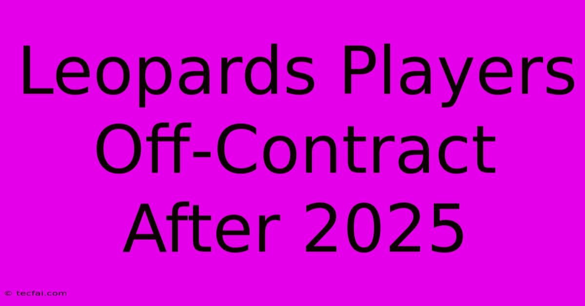 Leopards Players Off-Contract After 2025