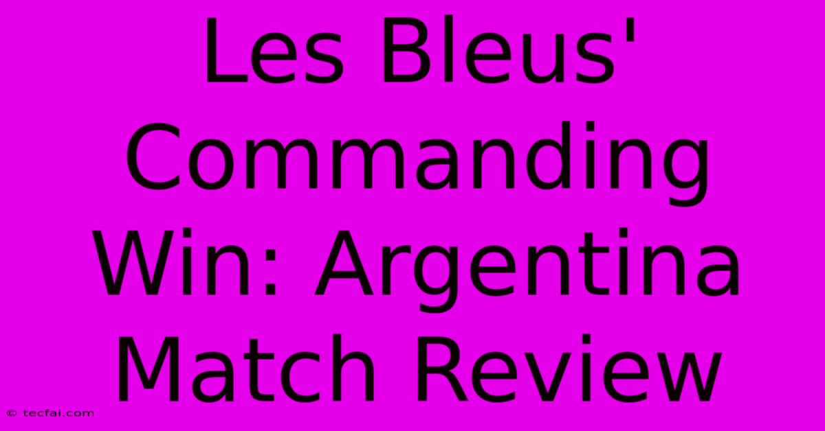 Les Bleus' Commanding Win: Argentina Match Review