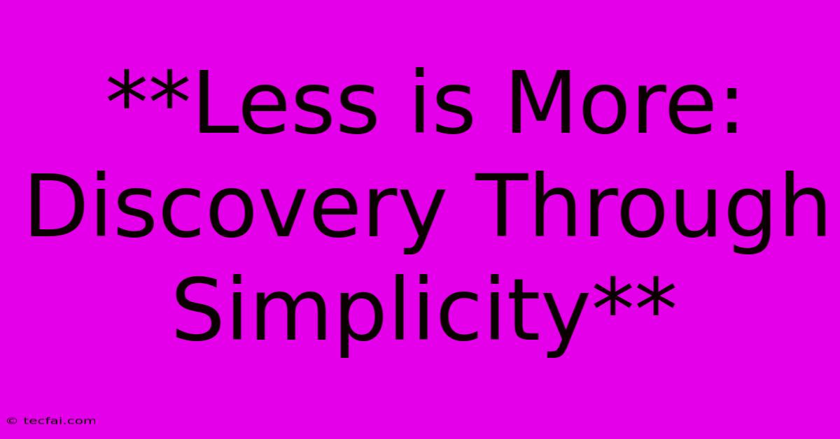 **Less Is More: Discovery Through Simplicity** 