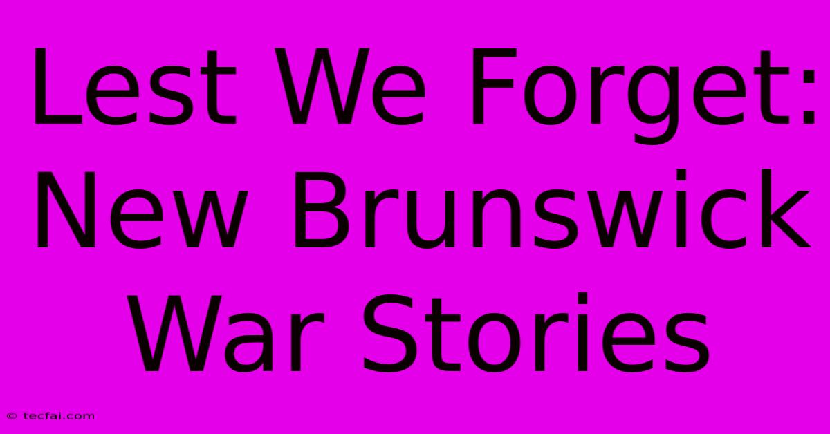 Lest We Forget: New Brunswick War Stories