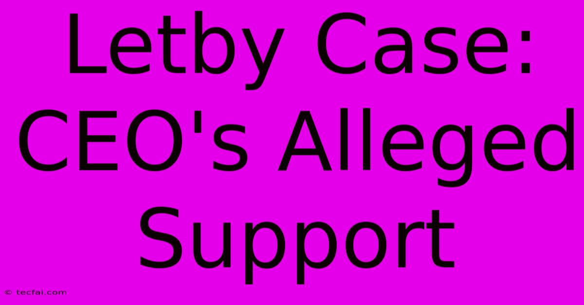 Letby Case: CEO's Alleged Support