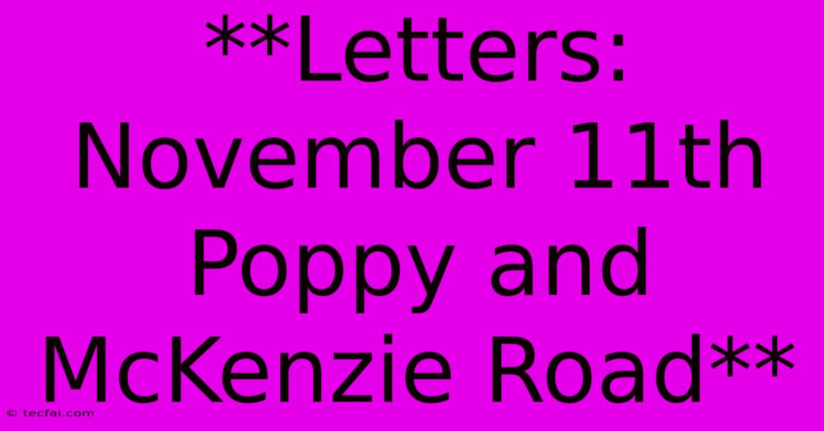 **Letters: November 11th Poppy And McKenzie Road**