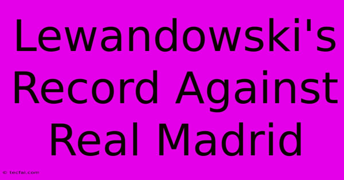 Lewandowski's Record Against Real Madrid