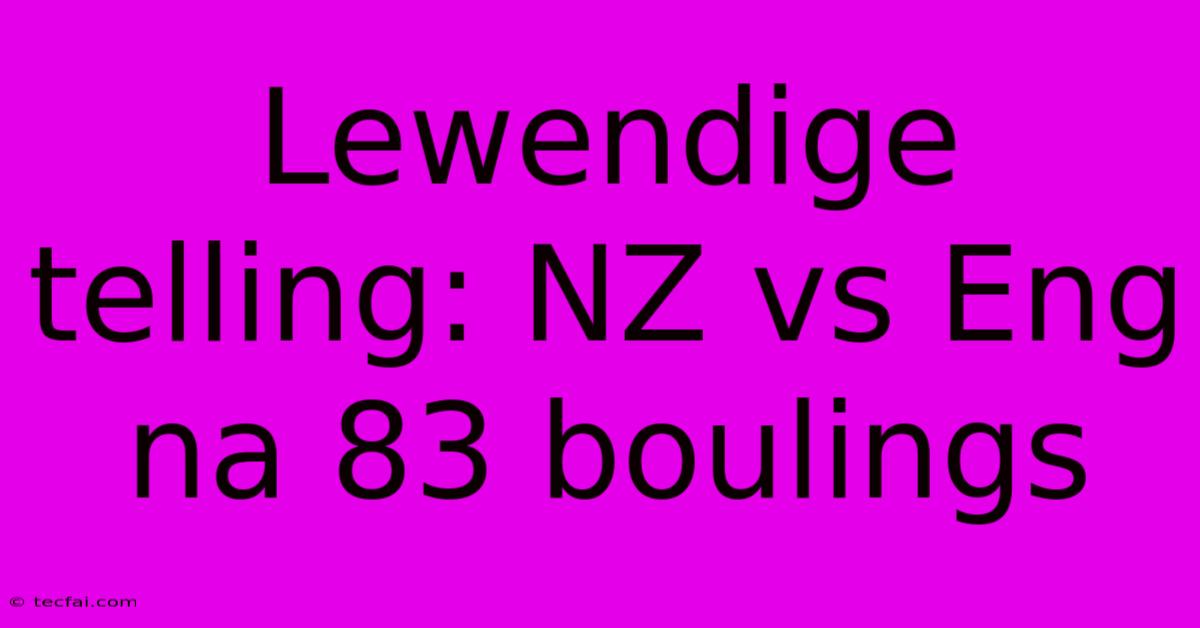 Lewendige Telling: NZ Vs Eng Na 83 Boulings