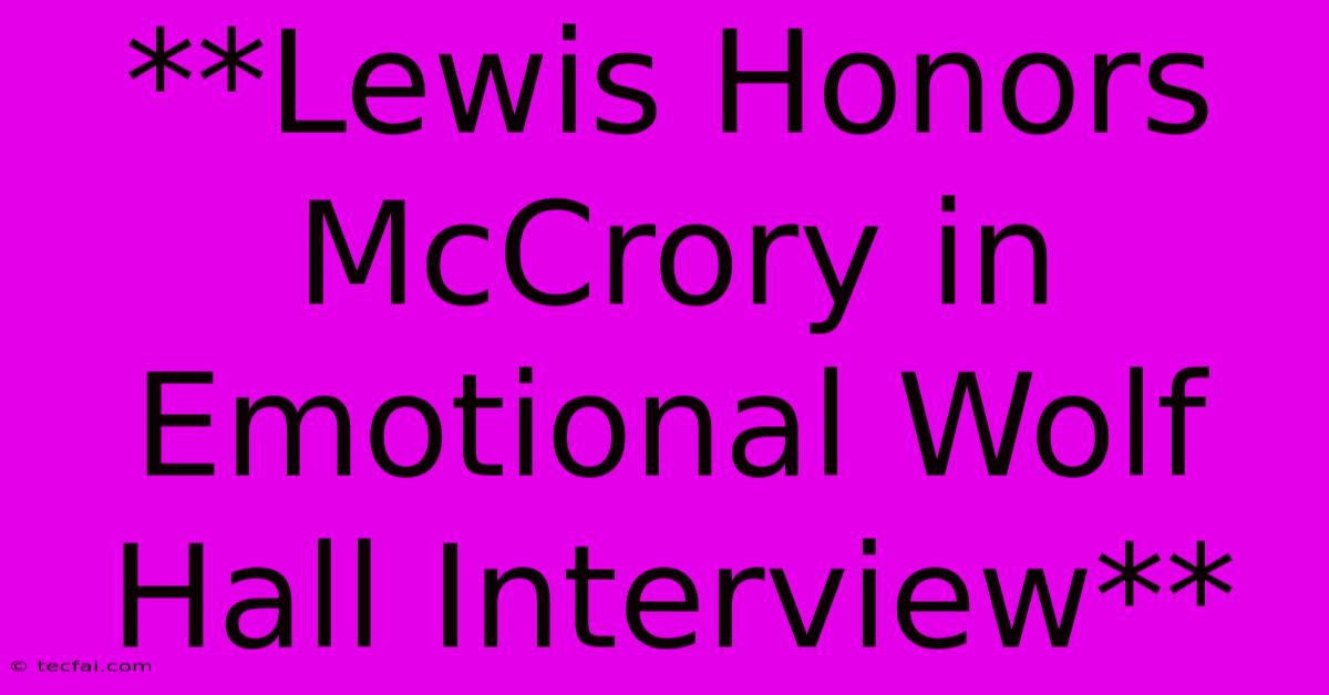 **Lewis Honors McCrory In Emotional Wolf Hall Interview** 