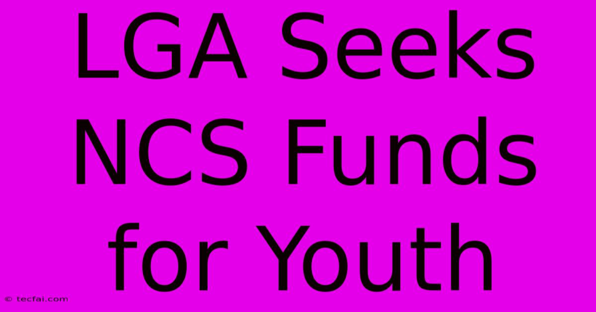 LGA Seeks NCS Funds For Youth