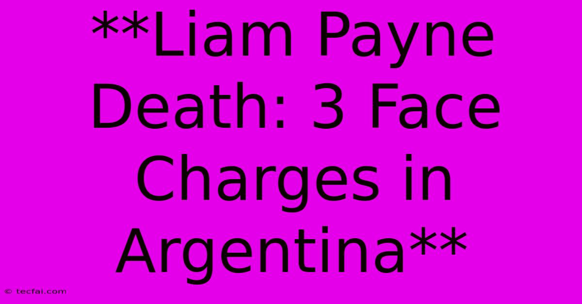 **Liam Payne Death: 3 Face Charges In Argentina**