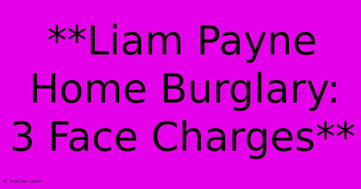 **Liam Payne Home Burglary: 3 Face Charges** 