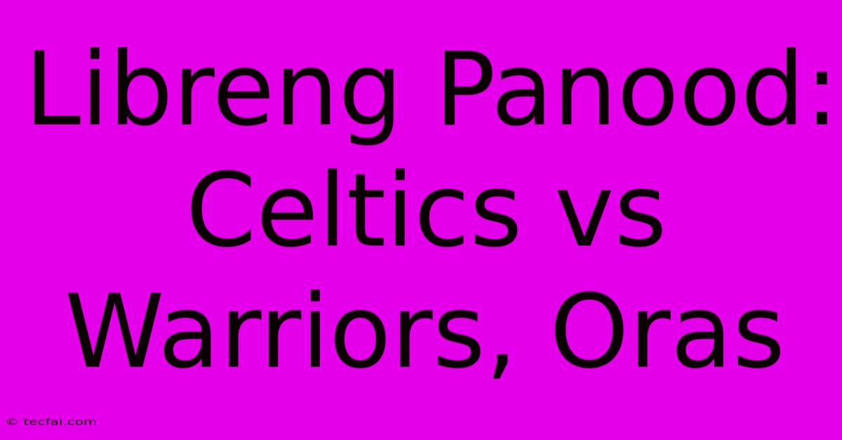 Libreng Panood: Celtics Vs Warriors, Oras