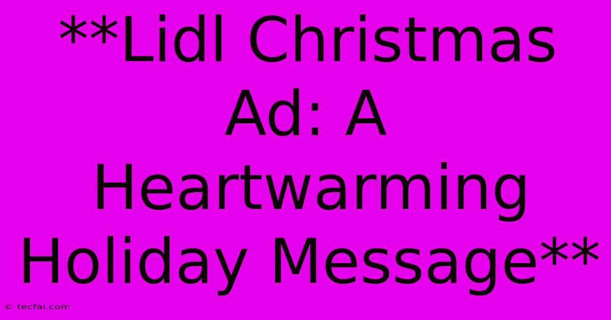 **Lidl Christmas Ad: A Heartwarming Holiday Message**