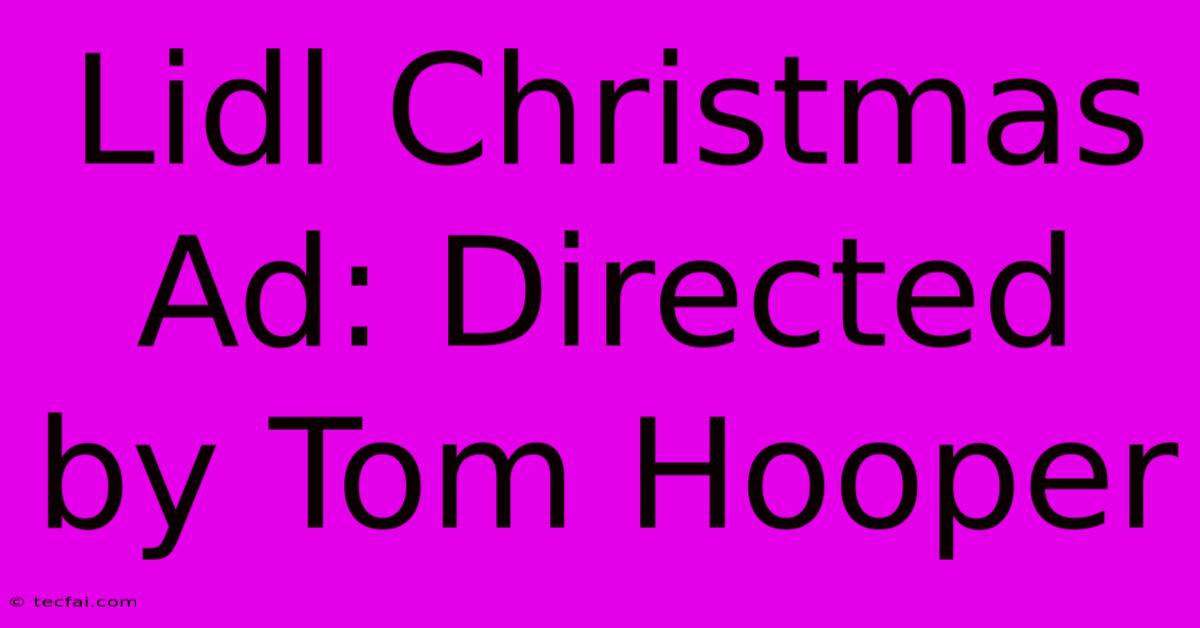 Lidl Christmas Ad: Directed By Tom Hooper