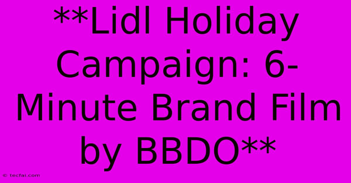 **Lidl Holiday Campaign: 6-Minute Brand Film By BBDO**