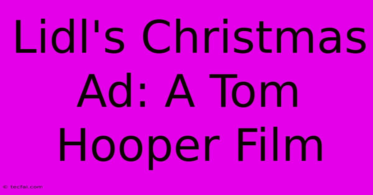 Lidl's Christmas Ad: A Tom Hooper Film 