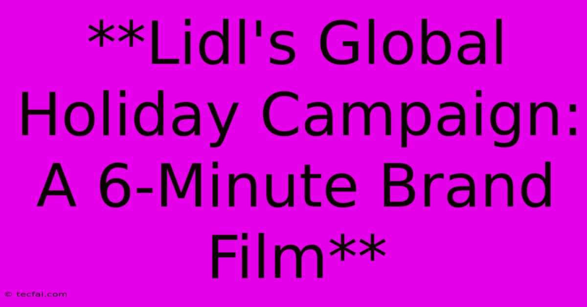 **Lidl's Global Holiday Campaign: A 6-Minute Brand Film**