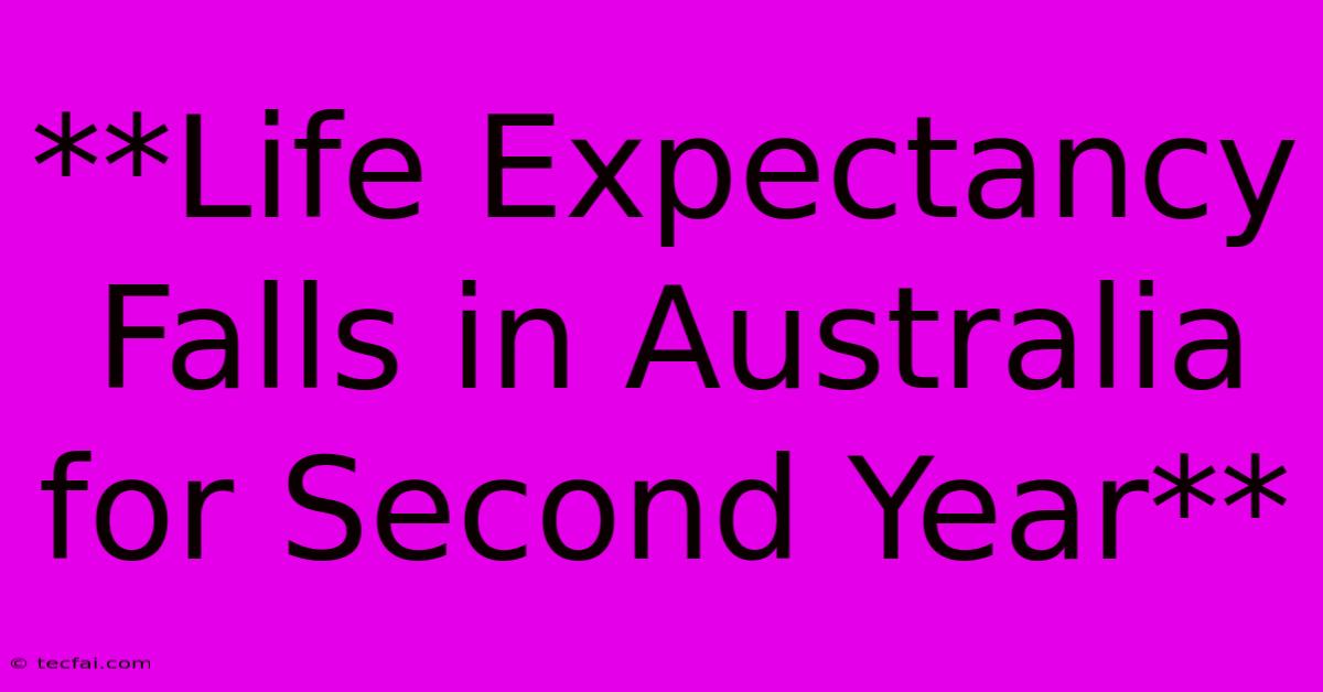 **Life Expectancy Falls In Australia For Second Year**