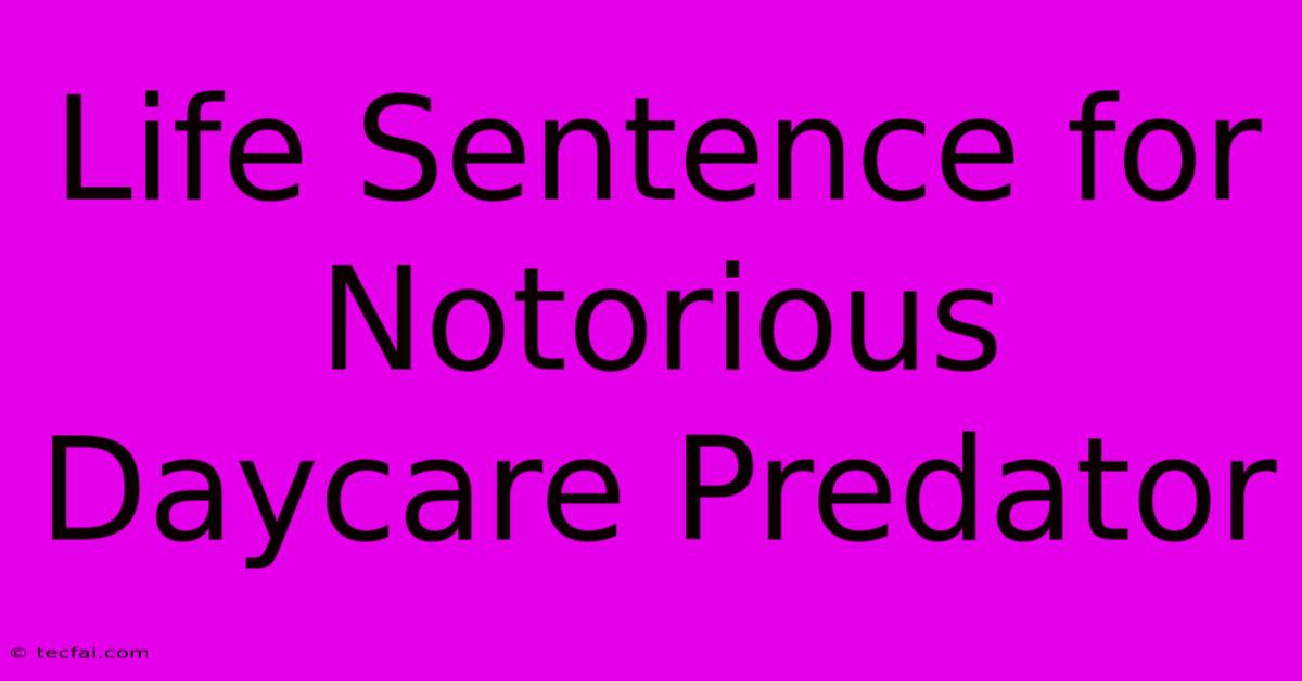 Life Sentence For Notorious Daycare Predator