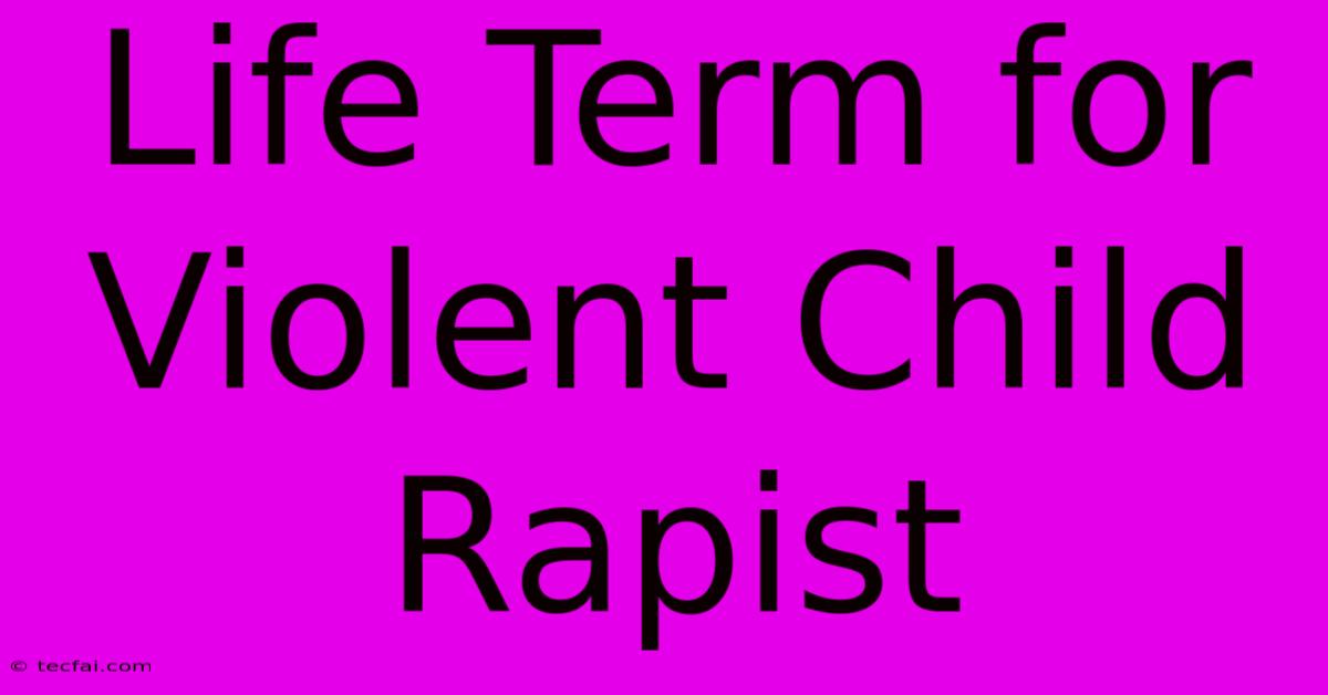 Life Term For Violent Child Rapist