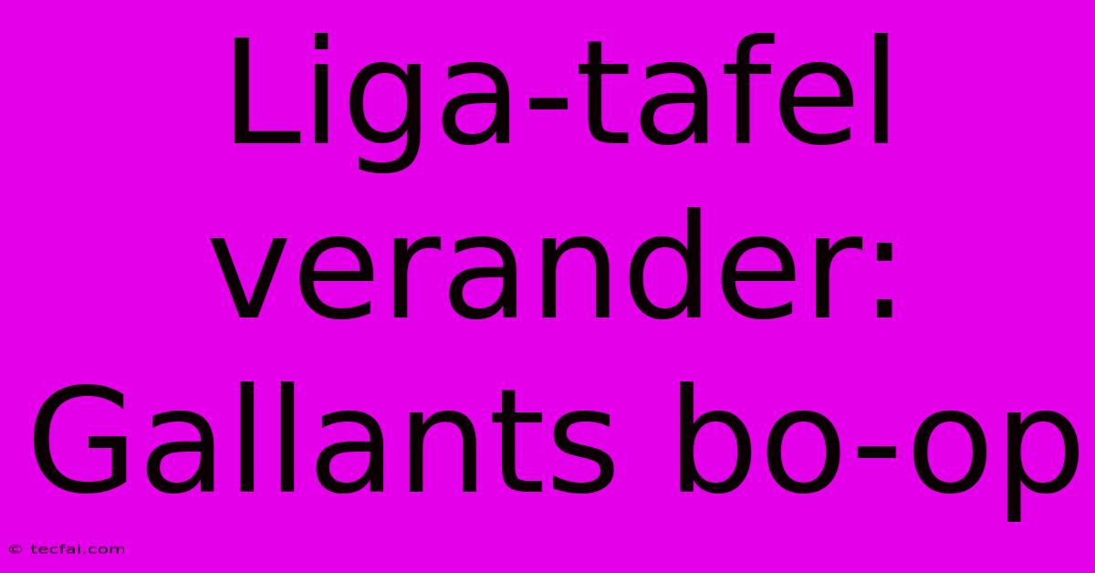 Liga-tafel Verander: Gallants Bo-op