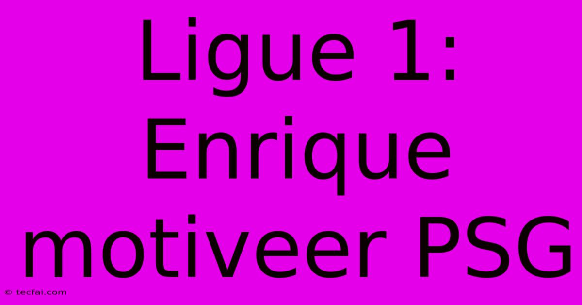 Ligue 1: Enrique Motiveer PSG