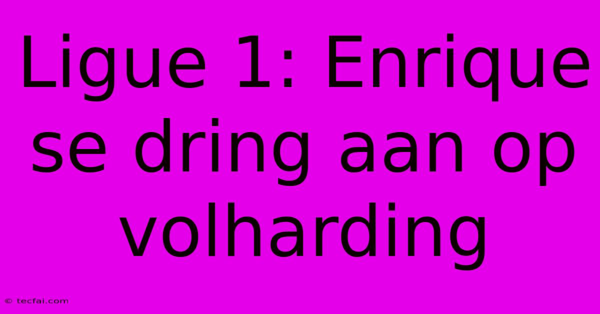 Ligue 1: Enrique Se Dring Aan Op Volharding
