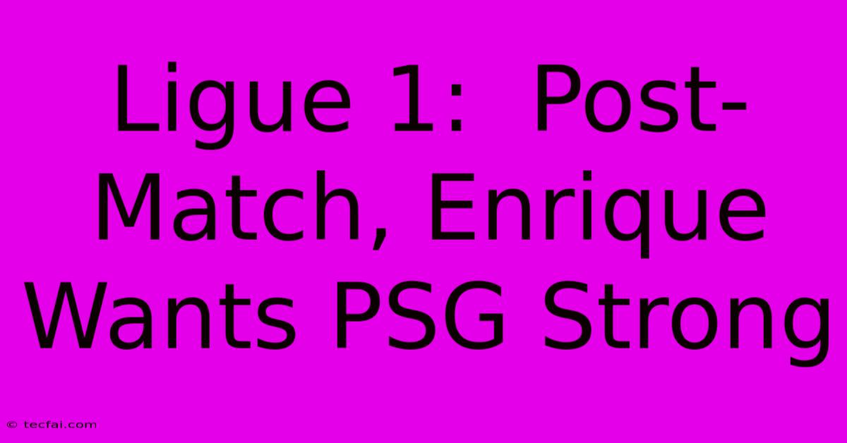 Ligue 1:  Post-Match, Enrique Wants PSG Strong