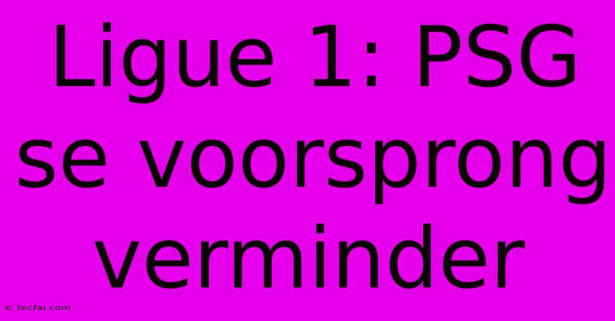 Ligue 1: PSG Se Voorsprong Verminder