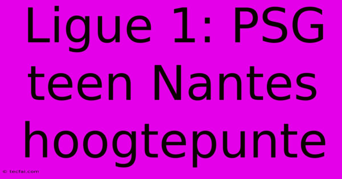 Ligue 1: PSG Teen Nantes Hoogtepunte
