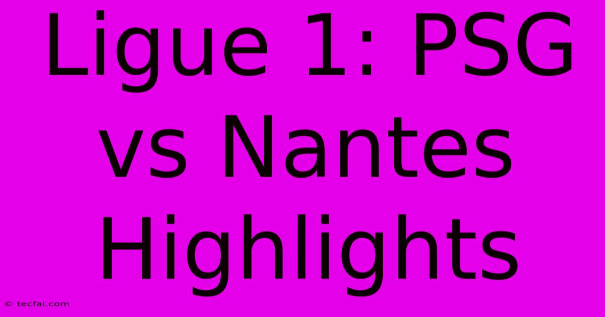 Ligue 1: PSG Vs Nantes Highlights