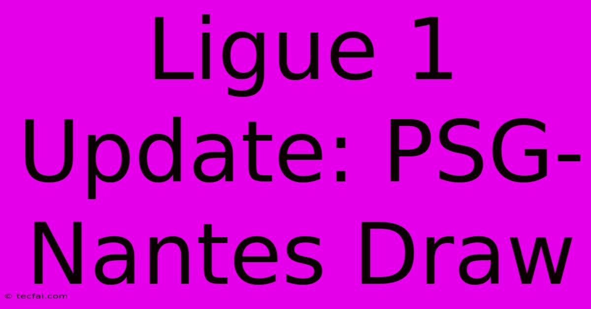 Ligue 1 Update: PSG-Nantes Draw