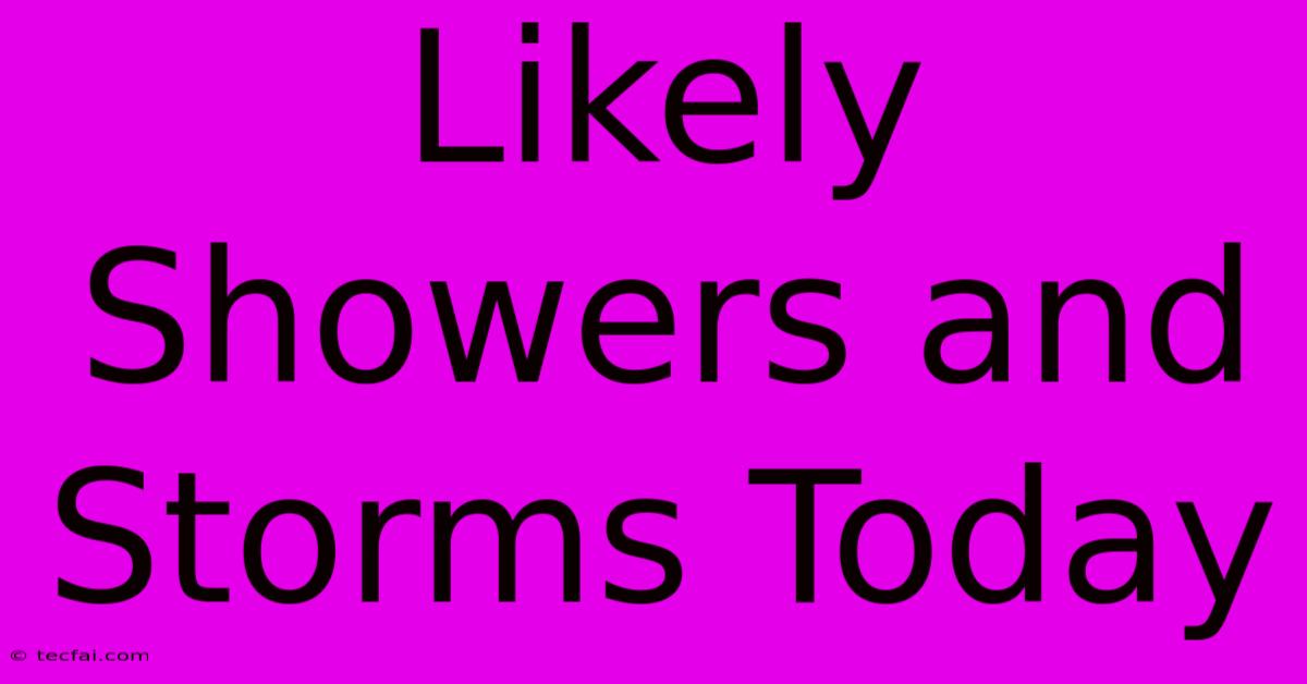 Likely Showers And Storms Today