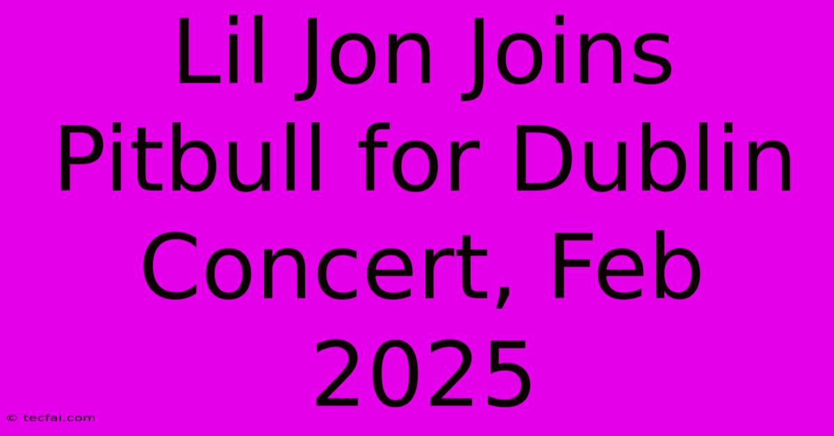 Lil Jon Joins Pitbull For Dublin Concert, Feb 2025 