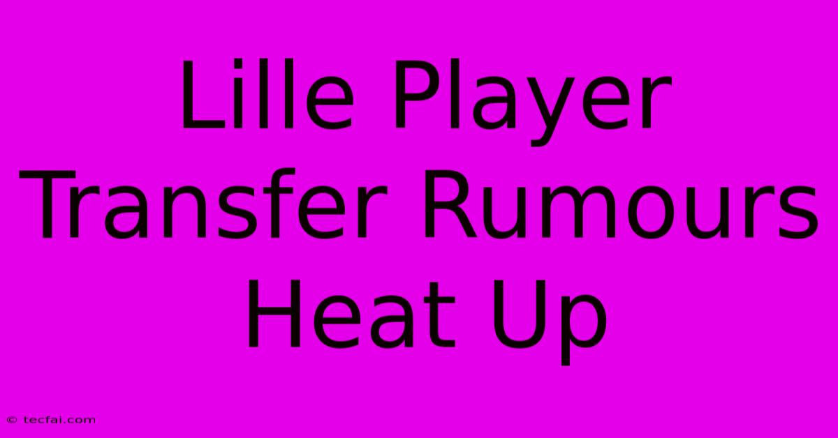 Lille Player Transfer Rumours Heat Up