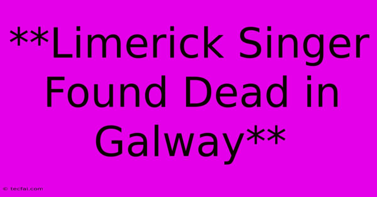 **Limerick Singer Found Dead In Galway**