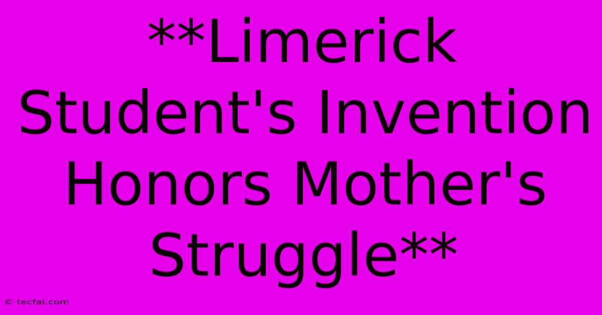 **Limerick Student's Invention Honors Mother's Struggle**