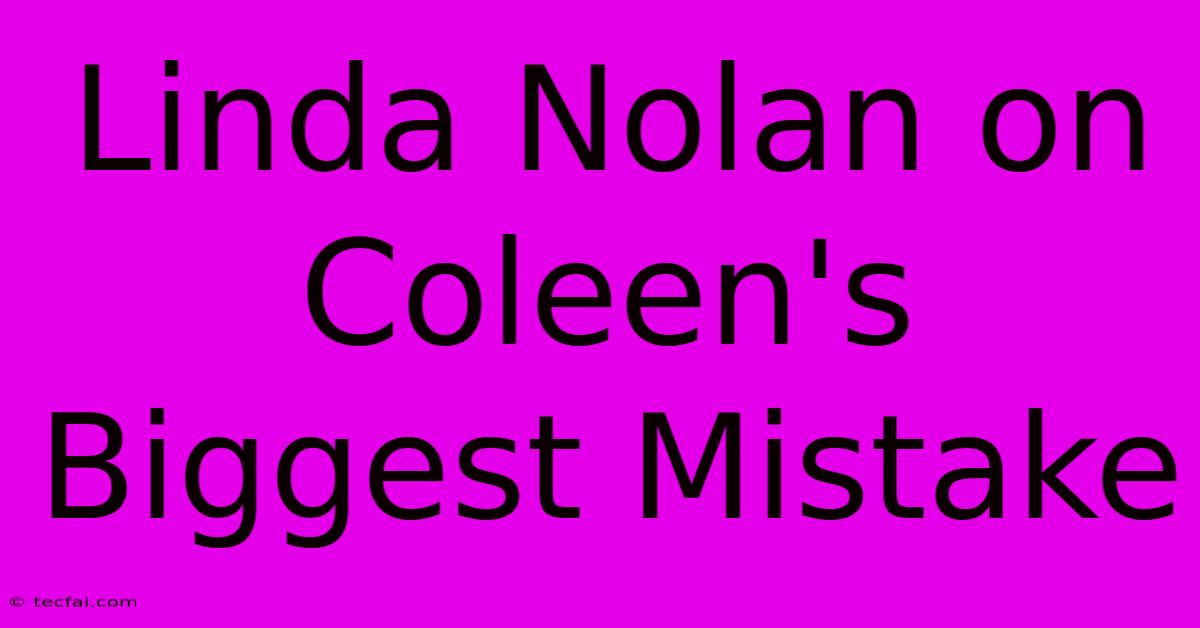 Linda Nolan On Coleen's Biggest Mistake