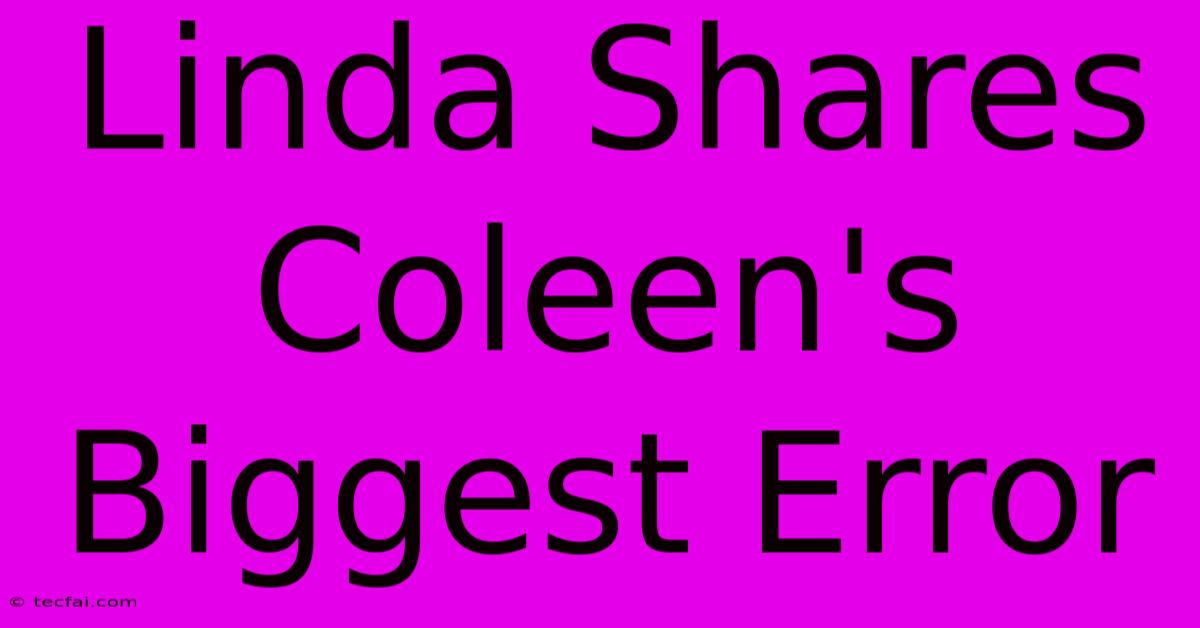 Linda Shares Coleen's Biggest Error