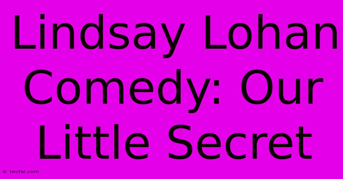 Lindsay Lohan Comedy: Our Little Secret