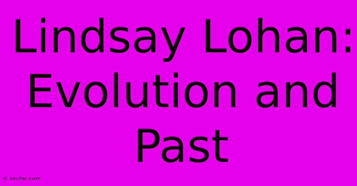 Lindsay Lohan: Evolution And Past