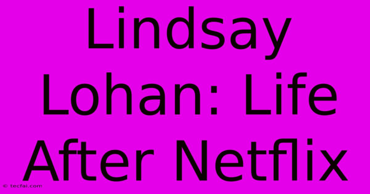 Lindsay Lohan: Life After Netflix