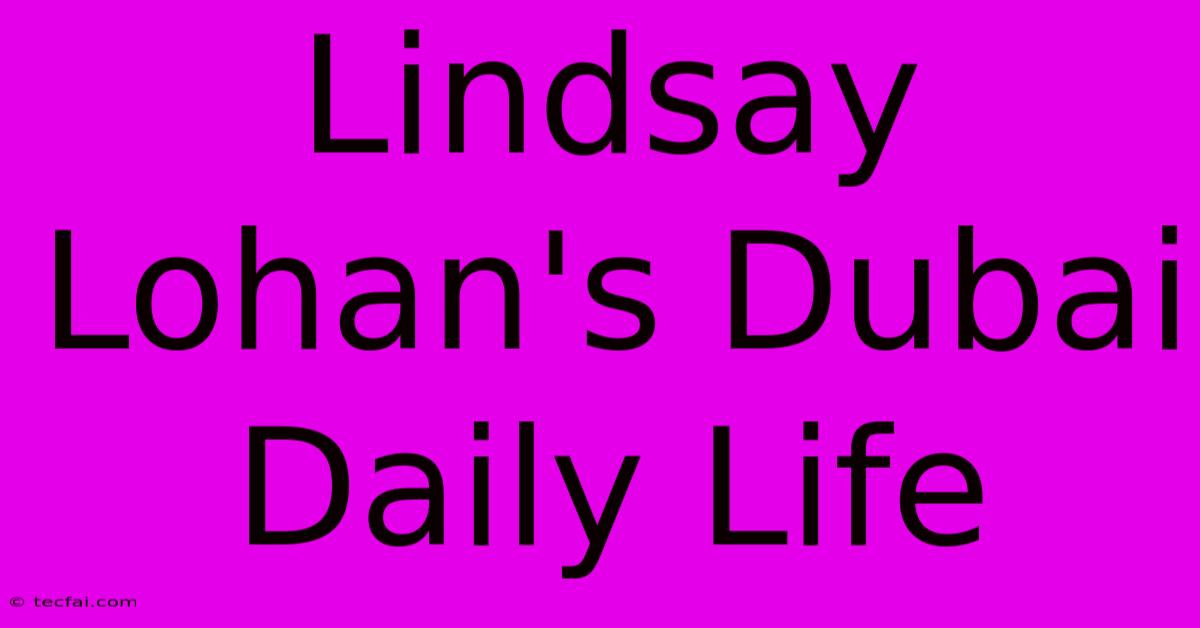 Lindsay Lohan's Dubai Daily Life