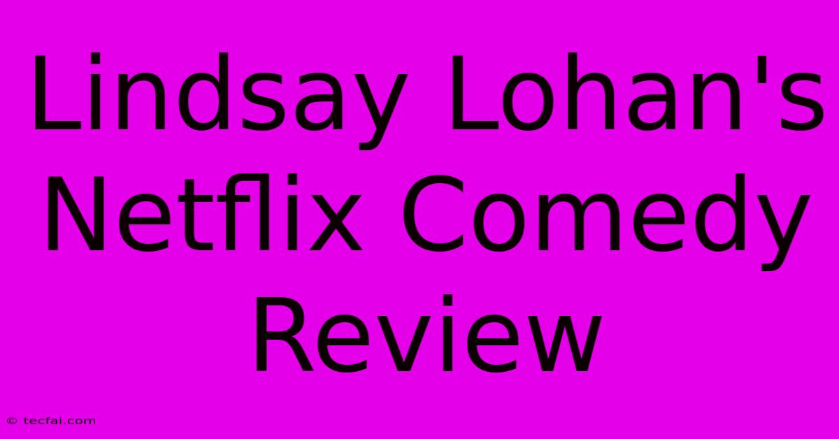 Lindsay Lohan's Netflix Comedy Review